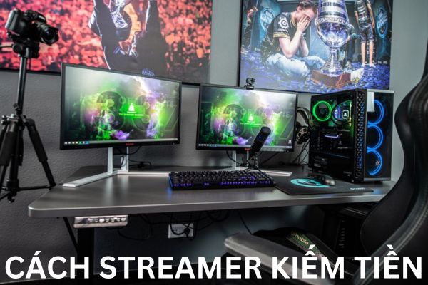 Các streamer thường kiếm tiền bằng hình thức nào